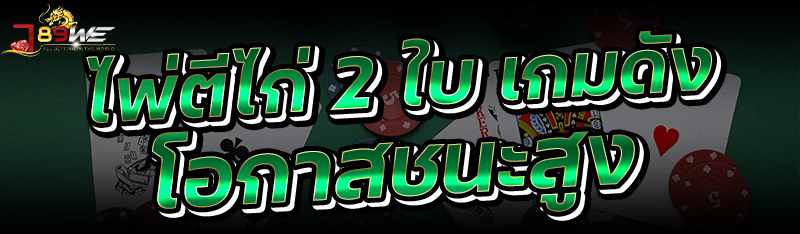 ไพ่ตีไก่ 2 ใบ เกมดัง โอกาสชนะสูง